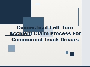 Connecticut Left Turn Accident Claim Process for Truckers