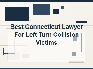 Best Connecticut Lawyer for Left-Turn Collision Victims