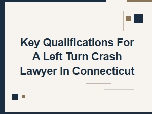 Key Qualifications for a Left Turn Crash Lawyer in Ct