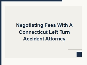 Negotiating Fees with a Connecticut Left Turn Crash Attorney